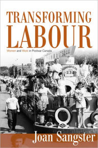 Title: Transforming Labour: Women and Work in Postwar Canada, Author: Joan Sangster