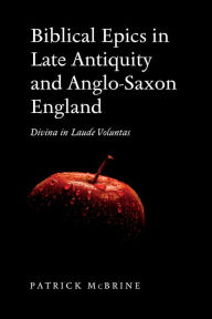 Title: Biblical Epics in Late Antiquity and Anglo-Saxon England: Divina in Laude Voluntas, Author: Susana Ventura