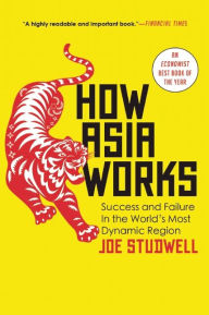 Title: How Asia Works: Success and Failure in the World's Most Dynamic Region, Author: Joe Studwell