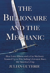 Download ebooks pdf online free The Billionaire and the Mechanic: How Larry Ellison and a Car Mechanic Teamed Up to Win Sailing's Greatest Race, The America's Cup by Julian Guthrie CHM MOBI