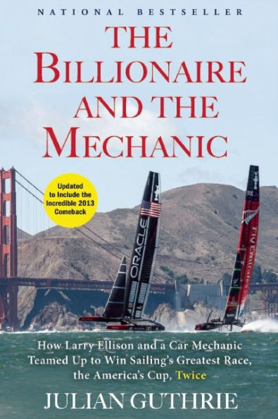 the Billionaire and Mechanic: How Larry Ellison a Car Mechanic Teamed up to Win Sailing's Greatest Race, Americas Cup, Twice