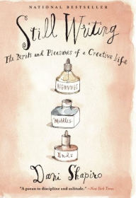 Title: Still Writing: The Perils and Pleasures of a Creative Life, Author: Dani Shapiro