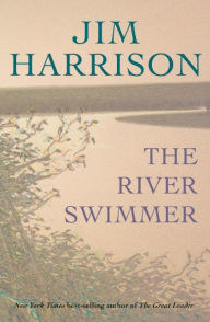 Title: The River Swimmer, Author: Jim Harrison