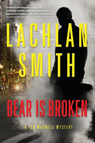 Title: Bear Is Broken: A Leo Maxwell Mystery, Author: Lachlan Smith