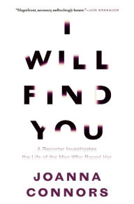 Title: I Will Find You: A Reporter Investigates the Life of the Man Who Raped Her, Author: Joanna Connors