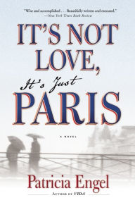 Title: It's Not Love, It's Just Paris, Author: Patricia Engel