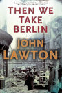 Then We Take Berlin: A Joel Wilderness Novel