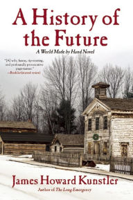 Title: A History of the Future: A World Made By Hand Novel, Author: James Howard Kunstler