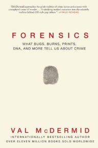 Title: Forensics: What Bugs, Burns, Prints, DNA and More Tell Us about Crime, Author: Val McDermid