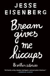 Title: Bream Gives Me Hiccups, Author: Jesse Eisenberg