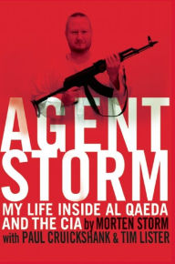 Title: Agent Storm: My Life Inside al Qaeda and the CIA, Author: Morten Storm