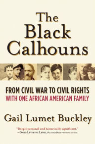 Title: The Black Calhouns: From Civil War to Civil Rights with One African American Family, Author: Gail Lumet Buckley