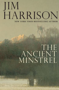 Title: The Ancient Minstrel: Novellas, Author: Jim Harrison