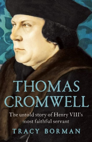 Thomas Cromwell: The Untold Story of Henry VIII's Most Faithful Servant
