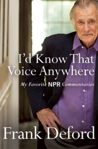 Title: I'd Know That Voice Anywhere: My Favorite NPR Commentaries, Author: Frank Deford