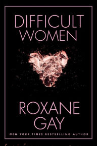 Title: Difficult Women, Author: Roxane Gay