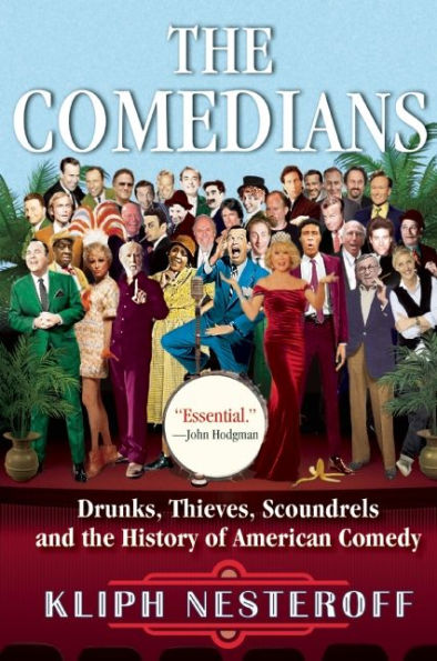 the Comedians: Drunks, Thieves, Scoundrels and History of American Comedy