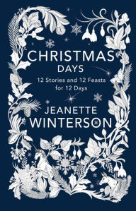 Title: Christmas Days: 12 Stories and 12 Feasts for 12 Days, Author: Jeanette Winterson