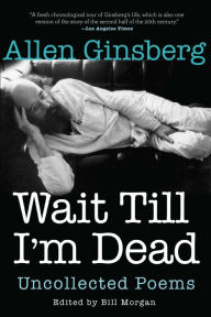 Title: Wait Till I'm Dead: Uncollected Poems, Author: Allen Ginsberg