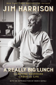 Title: A Really Big Lunch: The Roving Gourmand on Food and Life, Author: Jim Harrison