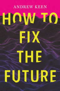 Download books from google book How to Fix the Future by Andrew Keen 9780802189127