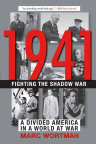 Title: 1941: Fighting the Shadow War: A Divided America in a World at War, Author: Marc Wortman