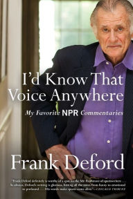 Title: I'd Know That Voice Anywhere: My Favorite NPR Commentaries, Author: Frank Deford