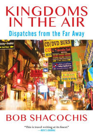 Title: Kingdoms in the Air: Dispatches from the Far Away, Author: Bob Shacochis