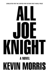 Title: All Joe Knight: A Novel, Author: Kevin Morris