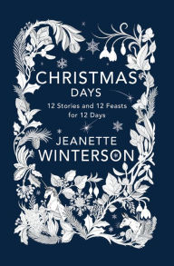 Title: Christmas Days: 12 Stories and 12 Feasts for 12 Days, Author: Jeanette Winterson