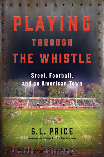 Playing Through the Whistle: Steel, Football, and an American Town