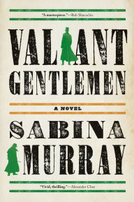 Title: Valiant Gentlemen: A Novel, Author: Sabina Murray