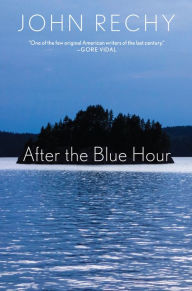 Title: After the Blue Hour, Author: John Rechy