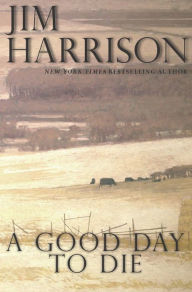Title: A Good Day to Die, Author: Jim Harrison