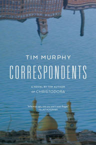 Title: Correspondents: A Novel, Author: Tim Murphy