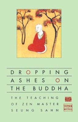 Dropping Ashes on the Buddha: The Teachings of Zen Master Seung Sahn
