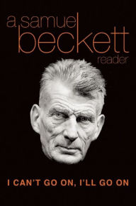 Title: I Can't Go On, I'll Go On: A Samuel Beckett Reader, Author: Samuel Beckett
