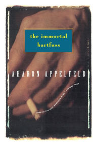 Title: The Immortal Bartfuss, Author: Aharon Appelfeld