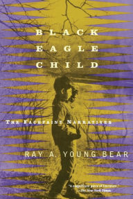 Title: Black Eagle Child: The Facepaint Narratives, Author: Ray A. Young Bear