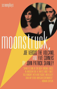 Title: Moonstruck, Joe Versus the Volcano, and Five Corners: Screenplays, Author: John Patrick Shanley