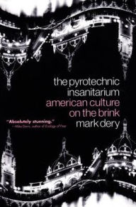 Title: The Pyrotechnic Insanitarium: American Culture on the Brink, Author: Mark Dery