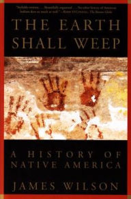 Title: The Earth Shall Weep: A History of Native America, Author: James Wilson