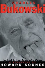 Title: Charles Bukowski: Locked in the Arms of a Crazy Life, Author: Howard Sounes