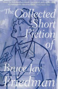 Title: The Collected Short Fiction of Bruce Jay Friedman, Author: Bruce Jay Friedman