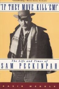 Title: If They Move... Kill 'Em!: The Life and Times of Sam Peckinpah, Author: David Weddle