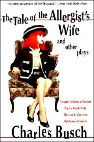 Title: The Tale of the Allergist's Wife and Other Plays: The Tale of the Allergist's Wife, Vampire Lesbians of Sodom, Psycho Beach Party, The Lady in Questio, Author: Charles Busch