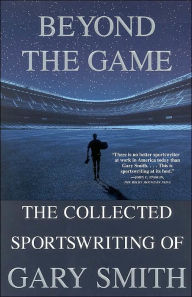 Title: Beyond the Game: The Collected Sportswriting of Gary Smith, Author: Gary Smith