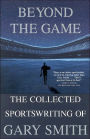 Beyond the Game: The Collected Sportswriting of Gary Smith