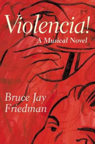 Title: Violencia!: A Musical Novel, Author: Bruce Jay Friedman