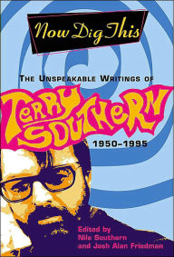 Title: Now Dig This: The Unspeakable Writings of Terry Southern, 1950-1995, Author: Terry Southern